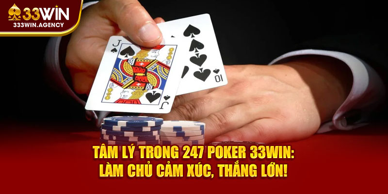 Tâm Lý Trong 247 Poker 33WIN: Làm Chủ Cảm Xúc, Thắng Lớn!